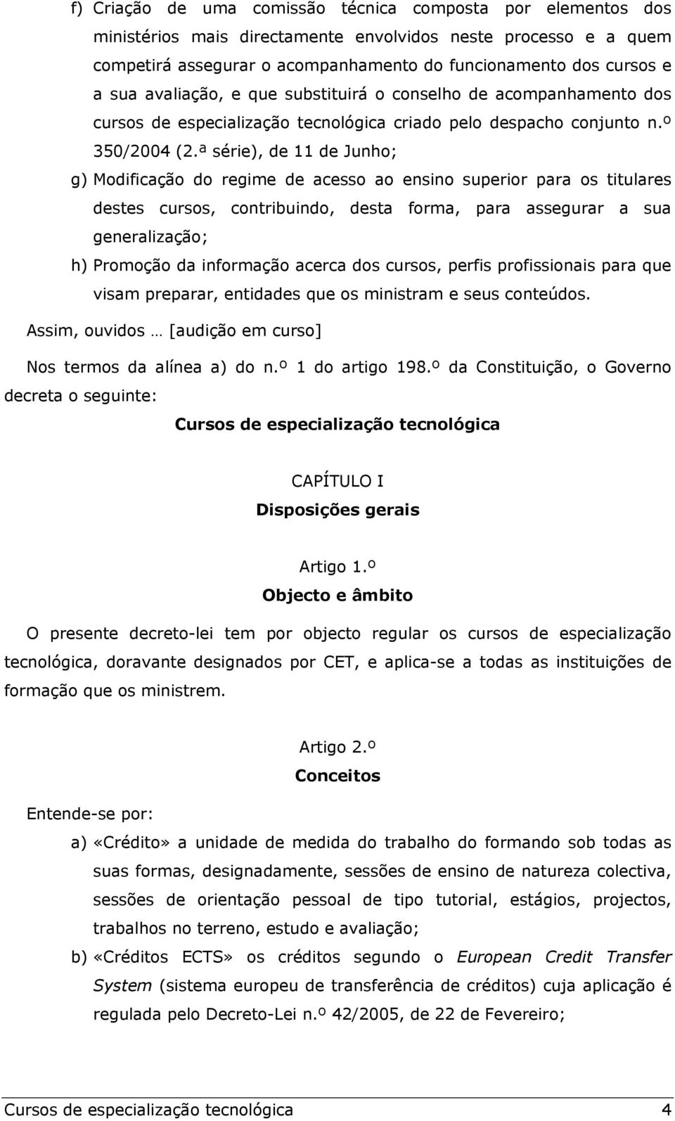 ª série), de 11 de Junho; g) Modificação do regime de acesso ao ensino superior para os titulares destes cursos, contribuindo, desta forma, para assegurar a sua generalização; h) Promoção da