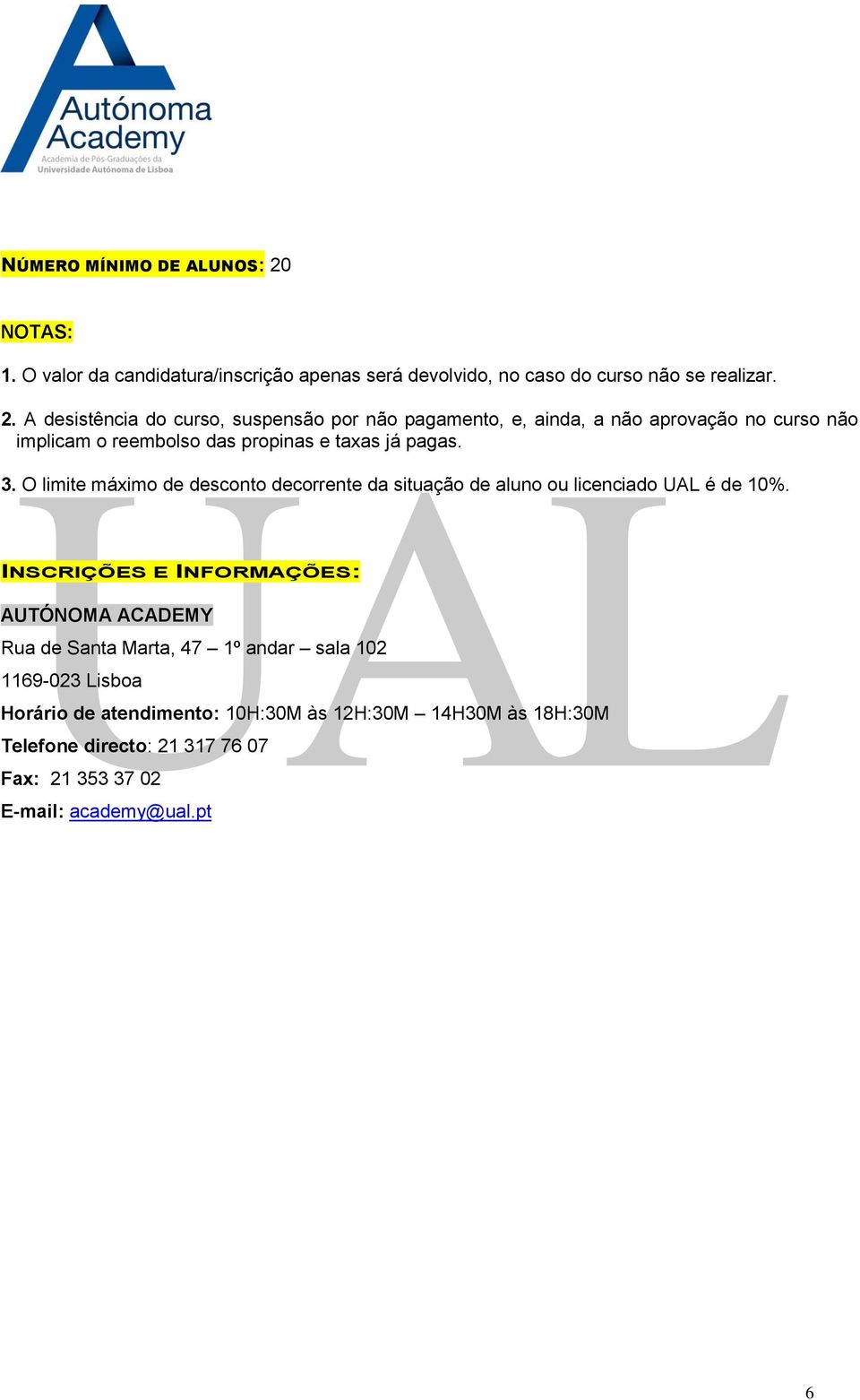 A desistência do curso, suspensão por não pagamento, e, ainda, a não aprovação no curso não implicam o reembolso das propinas e taxas já pagas. 3.