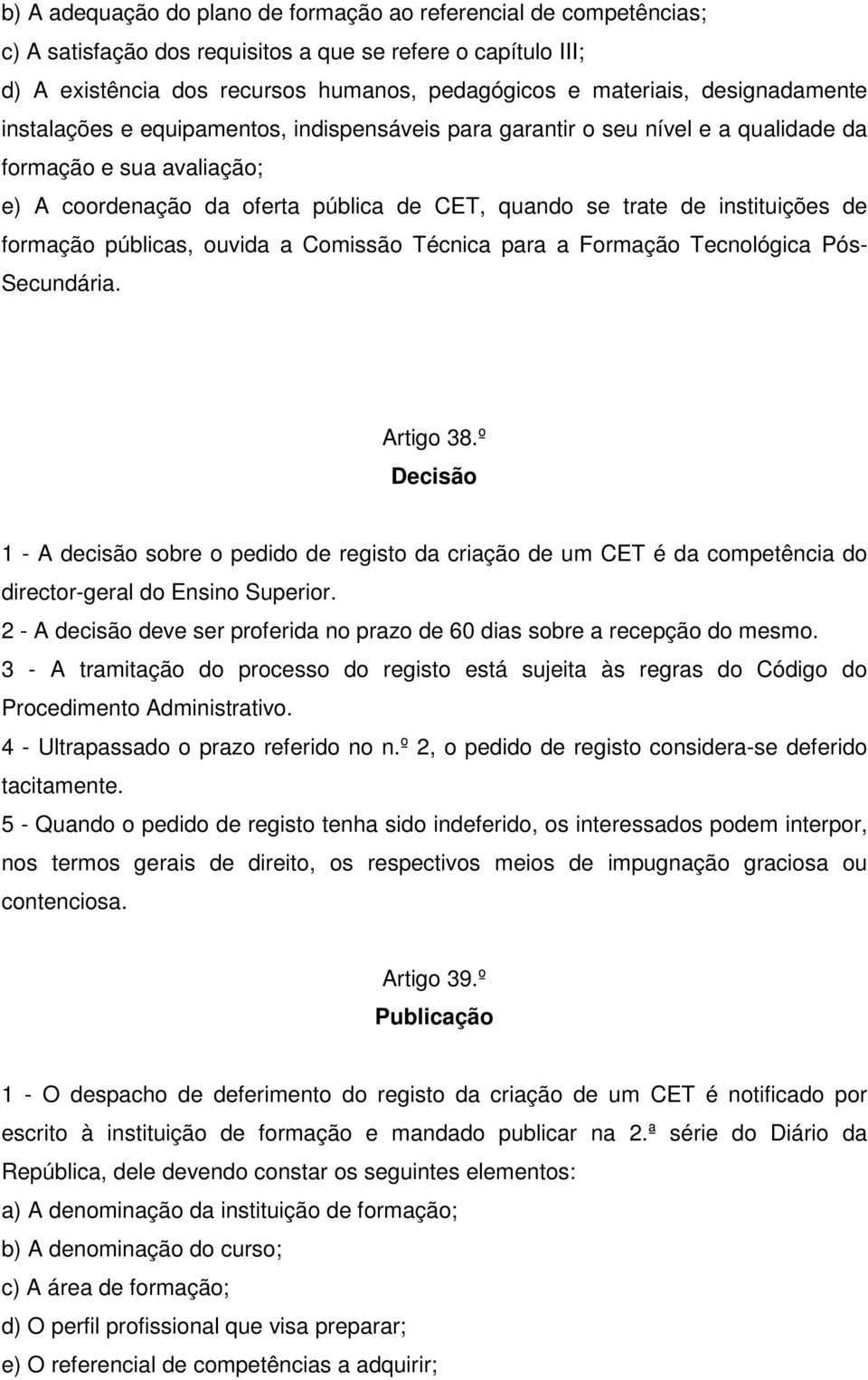 instituições de formação públicas, ouvida a Comissão Técnica para a Formação Tecnológica Pós- Secundária. Artigo 38.