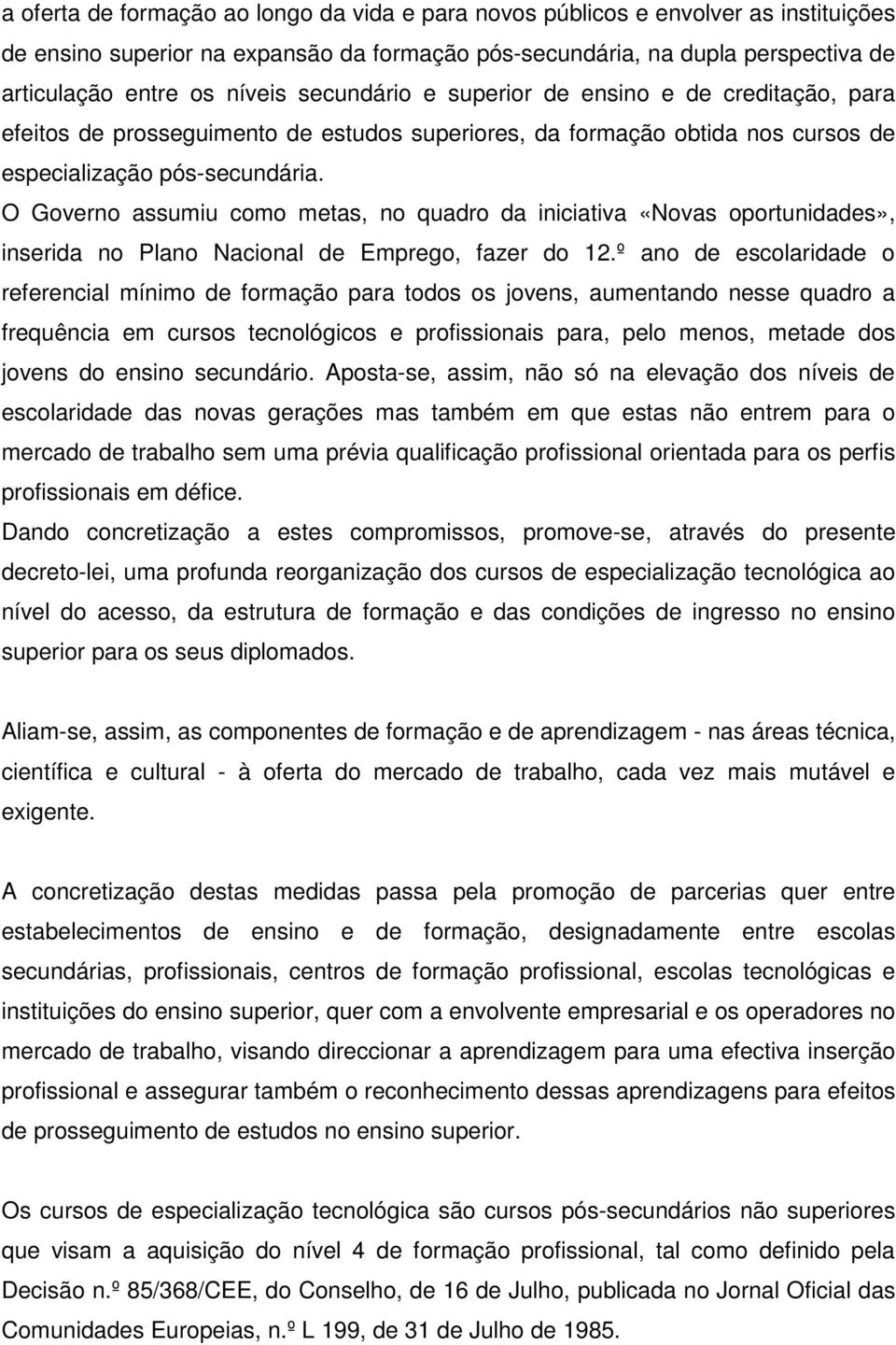 O Governo assumiu como metas, no quadro da iniciativa «Novas oportunidades», inserida no Plano Nacional de Emprego, fazer do 12.