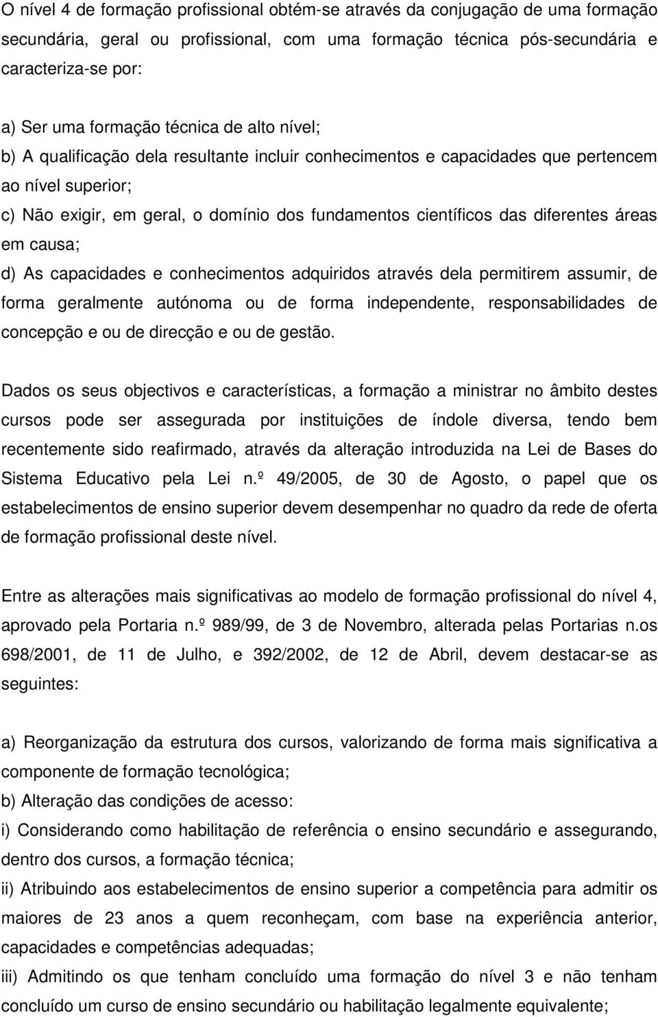 diferentes áreas em causa; d) As capacidades e conhecimentos adquiridos através dela permitirem assumir, de forma geralmente autónoma ou de forma independente, responsabilidades de concepção e ou de