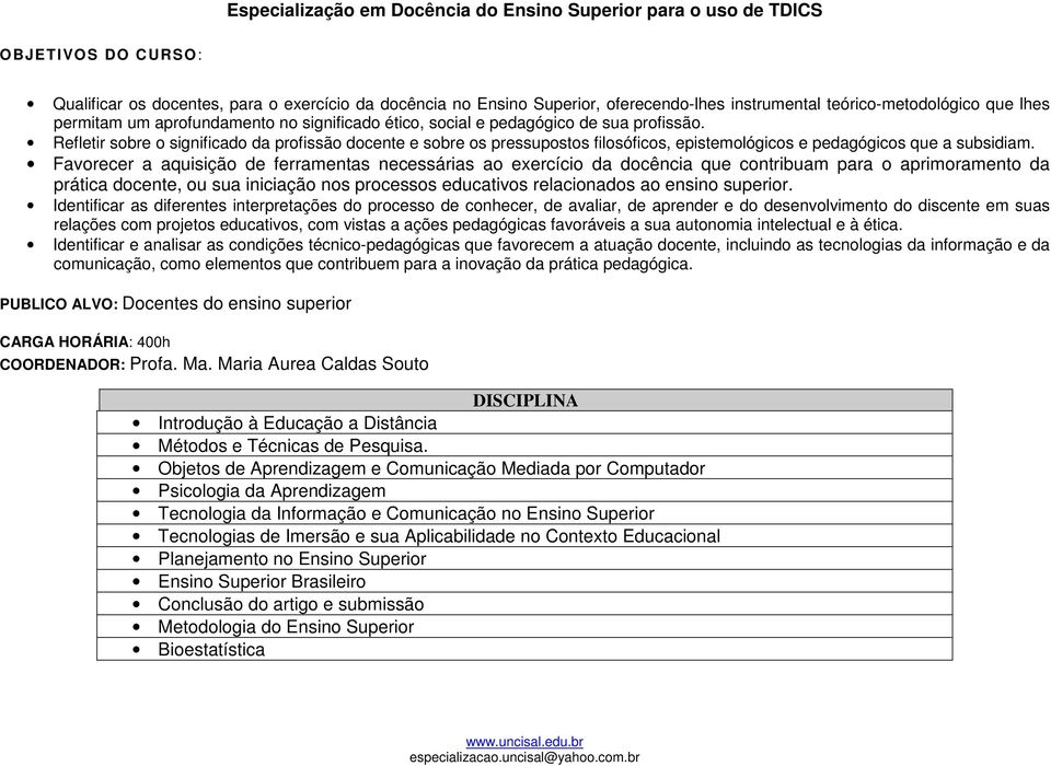 Refletir sobre o significado da profissão docente e sobre os pressupostos filosóficos, epistemológicos e pedagógicos que a subsidiam.