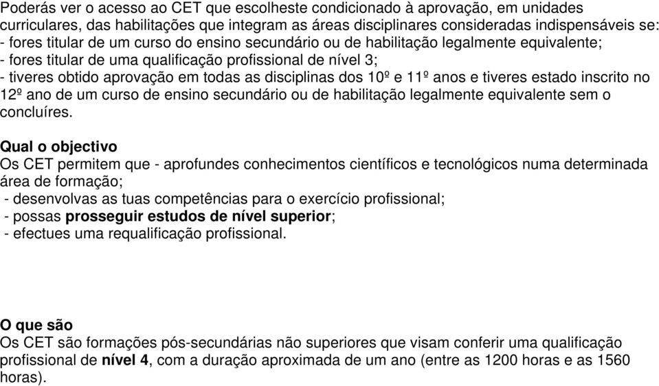 anos e tiveres estado inscrito no 12º ano de um curso de ensino secundário ou de habilitação legalmente equivalente sem o concluíres.