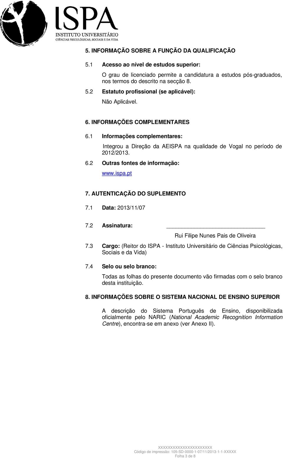 AUTENTICAÇÃO DO SUPLEMENTO 7.1 Data: 2013/11/07 7.2 Assinatura: Rui Filipe Nunes Pais de Oliveira 7.3 Cargo: (Reitor do ISPA - Instituto Universitário de Ciências Psicológicas, Sociais e da Vida) 7.