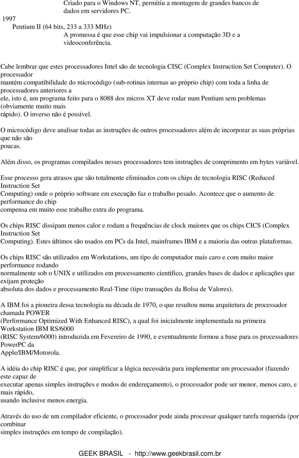 Cabe lembrar que estes processadores Intel são de tecnologia CISC (Complex Instruction Set Computer).