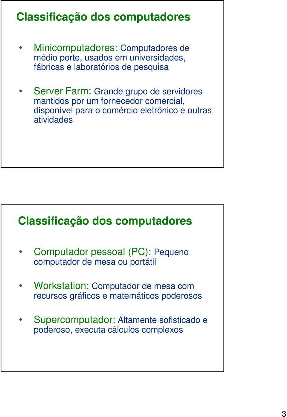 outras atividades Classificação dos computadores Computador pessoal (PC): Pequeno computador de mesa ou portátil Workstation: