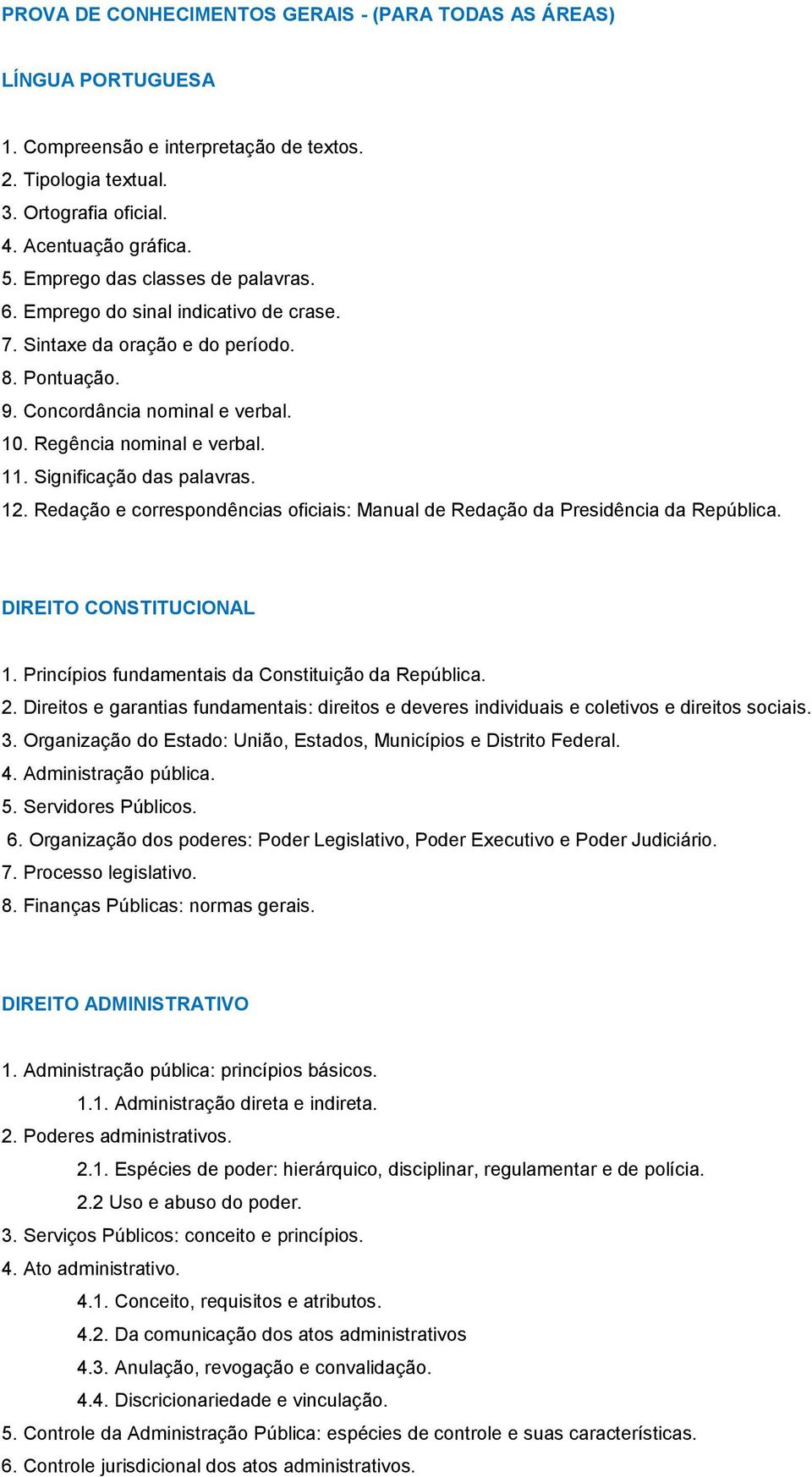 Significação das palavras. 12. Redação e correspondências oficiais: Manual de Redação da Presidência da República. DIREITO CONSTITUCIONAL 1. Princípios fundamentais da Constituição da República. 2.