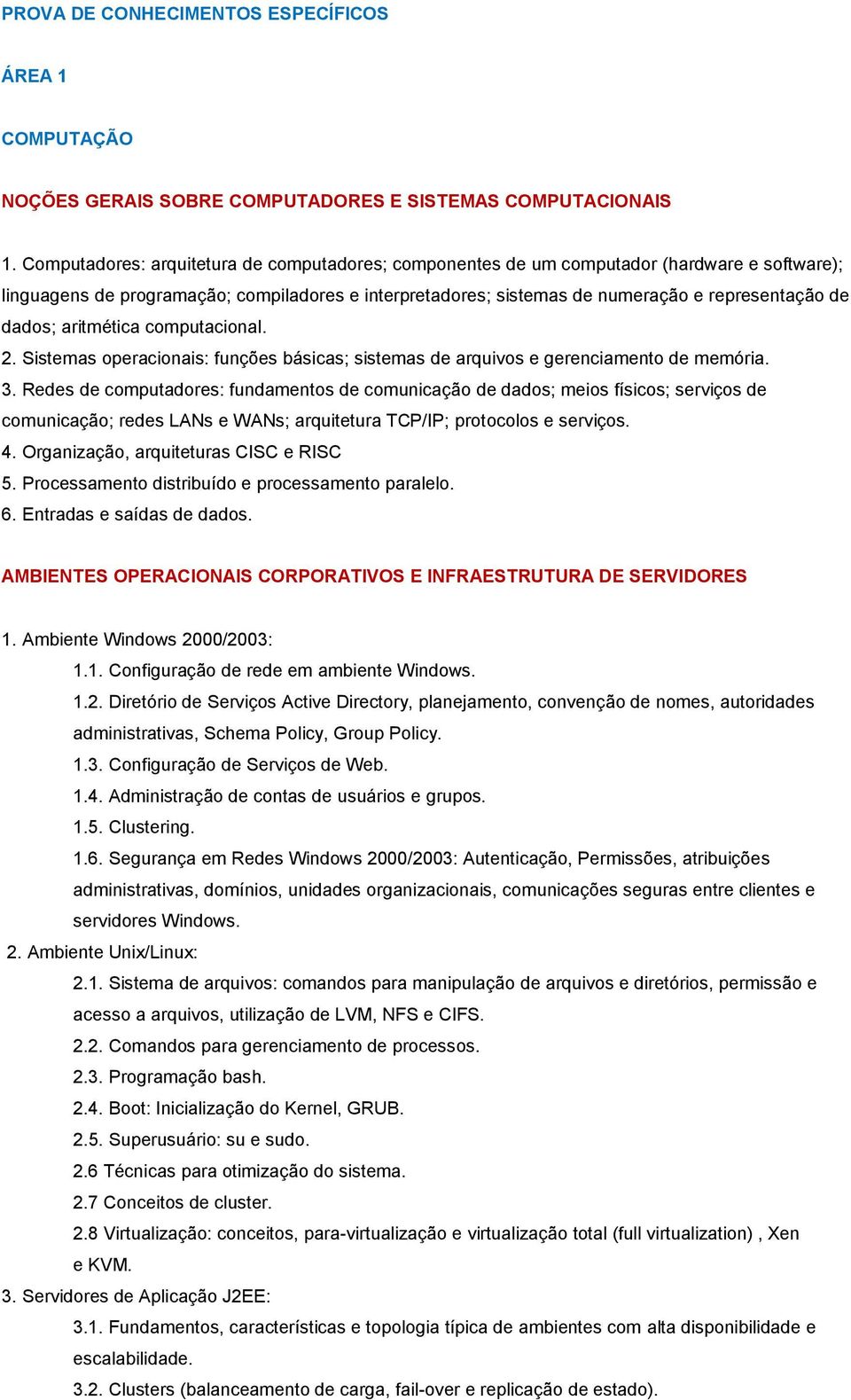 dados; aritmética computacional. 2. Sistemas operacionais: funções básicas; sistemas de arquivos e gerenciamento de memória. 3.