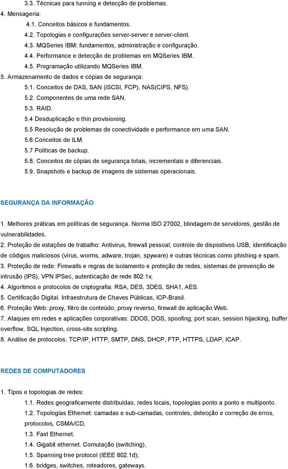 Conceitos de DAS, SAN (iscsi, FCP), NAS(CIFS, NFS). 5.2. Componentes de uma rede SAN. 5.3. RAID. 5.4 Desduplicação e thin provisioning. 5.5 Resolução de problemas de conectividade e performance em uma SAN.