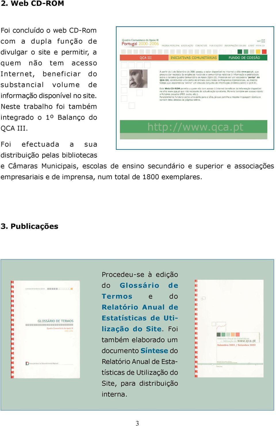 Foi efectuada a sua distribuição pelas bibliotecas e Câmaras Municipais, escolas de ensino secundário e superior e associações empresariais e de imprensa, num total de