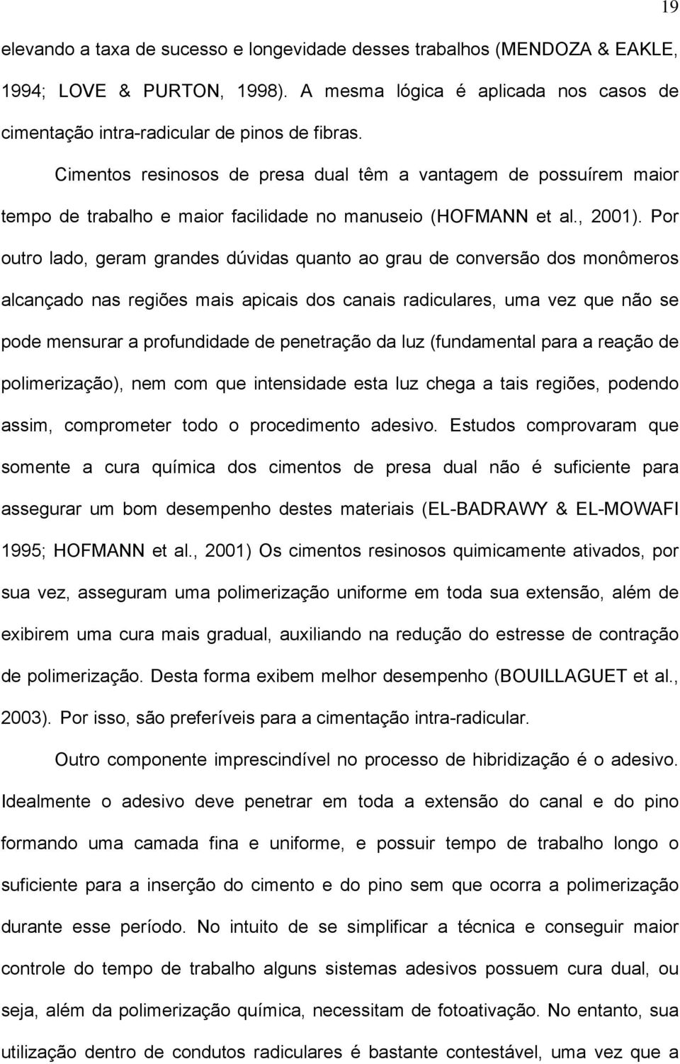 Por outro lado, geram grandes dúvidas quanto ao grau de conversão dos monômeros alcançado nas regiões mais apicais dos canais radiculares, uma vez que não se pode mensurar a profundidade de