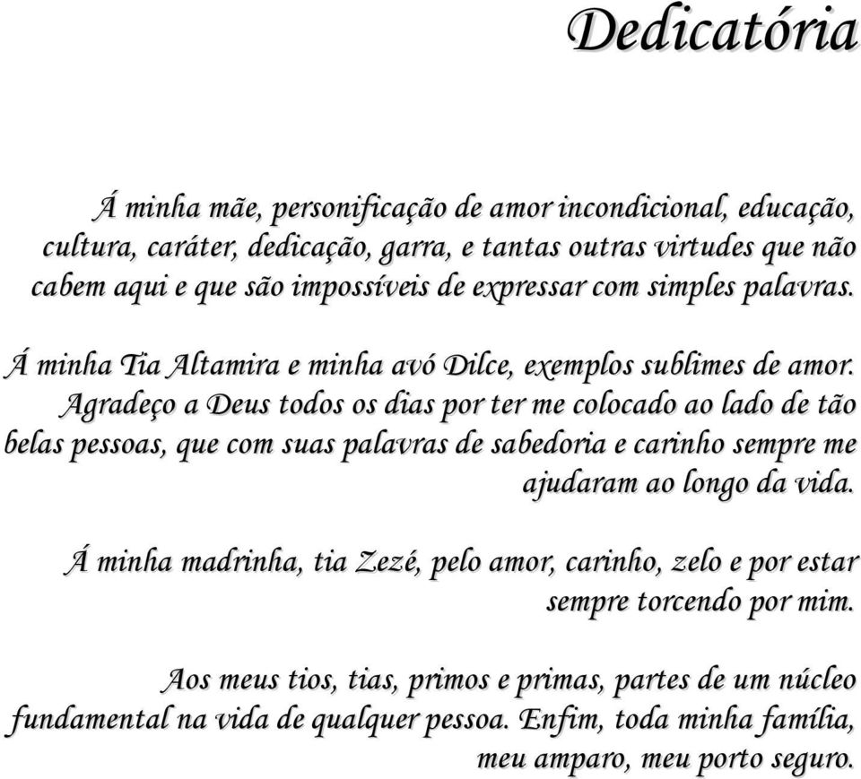 Agradeço a Deus todos os dias por ter me colocado ao lado de tão belas pessoas, que com suas palavras de sabedoria e carinho sempre me ajudaram ao longo da vida.