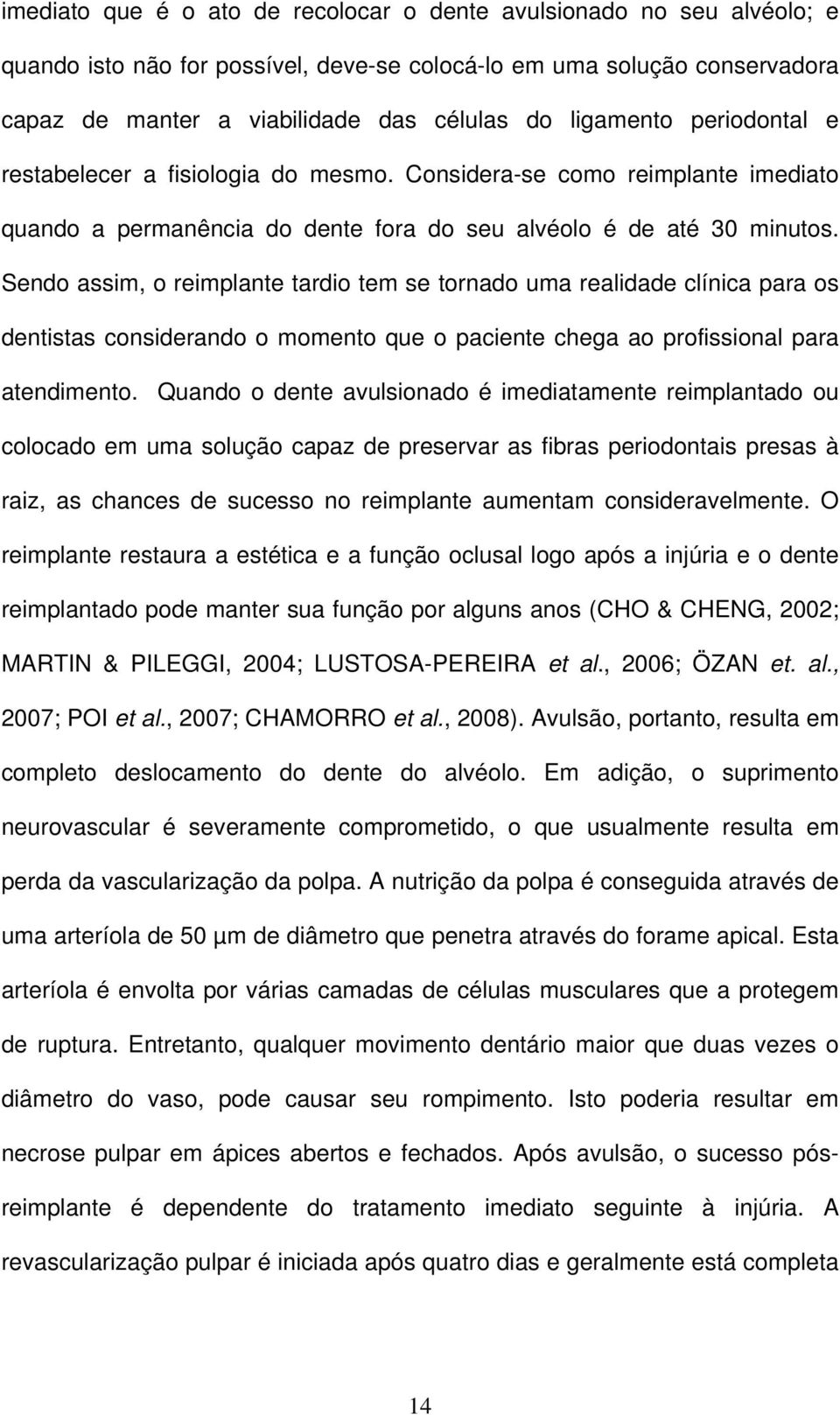 Sendo assim, o reimplante tardio tem se tornado uma realidade clínica para os dentistas considerando o momento que o paciente chega ao profissional para atendimento.