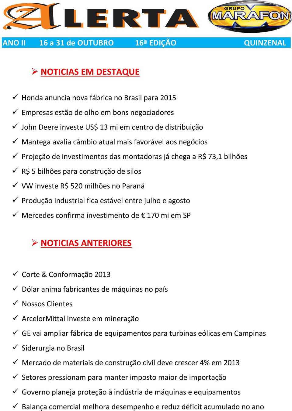 entre julho e agosto Mercedes confirma investimento de 170 mi em SP NOTICIAS ANTERIORES Corte & Conformação 2013 Dólar anima fabricantes de máquinas no país Nossos Clientes ArcelorMittal investe em