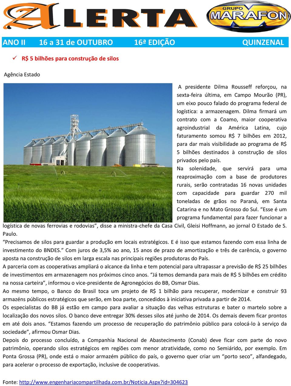 Dilma firmará um contrato com a Coamo, maior cooperativa agroindustrial da América Latina, cujo faturamento somou R$ 7 bilhões em 2012, para dar mais visibilidade ao programa de R$ 5 bilhões