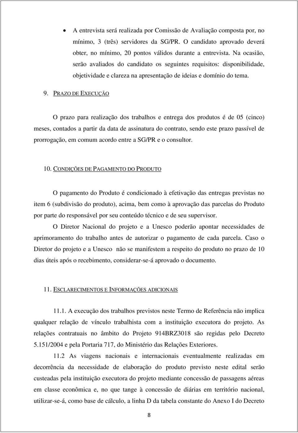 PRAZO DE EXECUÇÃO O prazo para realização dos trabalhos e entrega dos produtos é de 05 (cinco) meses, contados a partir da data de assinatura do contrato, sendo este prazo passível de prorrogação, em