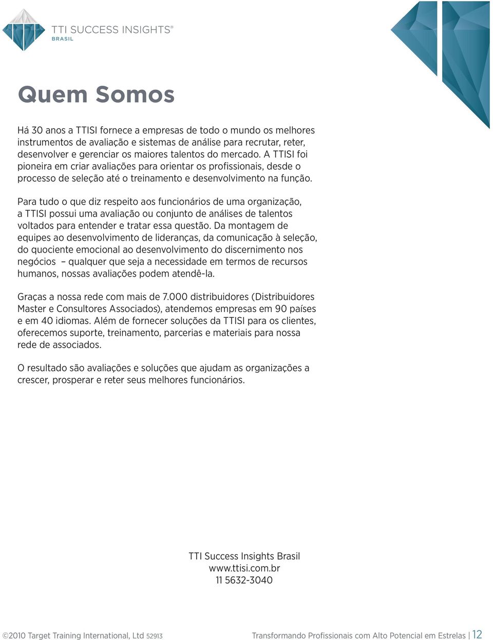 Para tudo o que diz respeito aos funcionários de uma organização, a TTISI possui uma avaliação ou conjunto de análises de talentos voltados para entender e tratar essa questão.