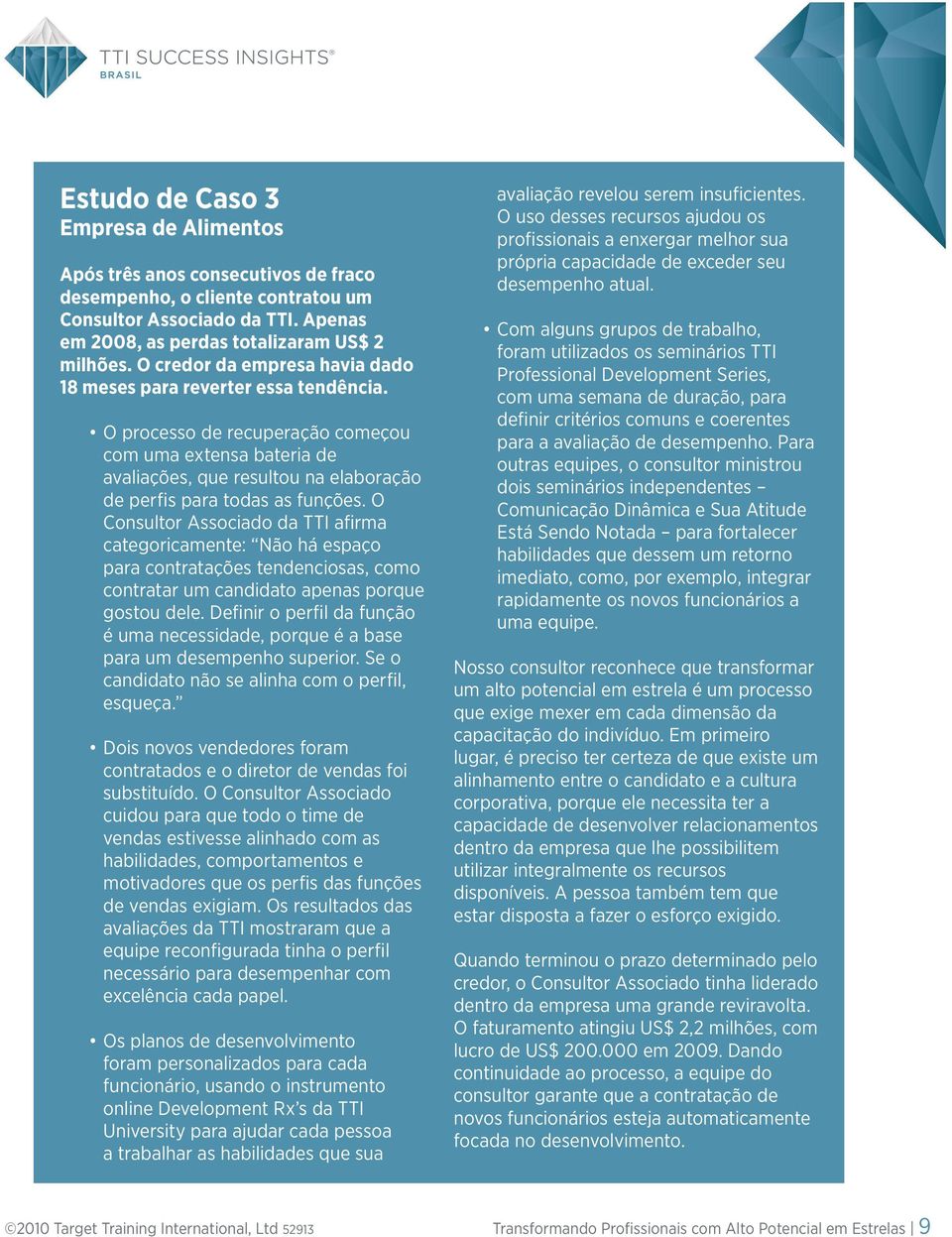 O processo de recuperação começou com uma extensa bateria de avaliações, que resultou na elaboração de perfis para todas as funções.