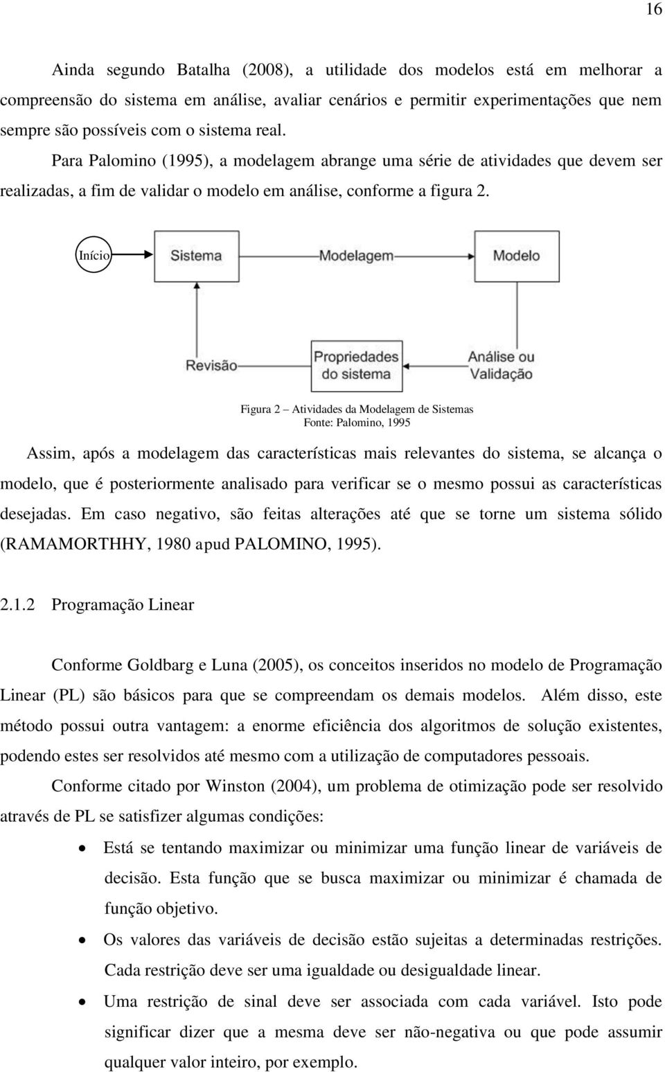 Início Figura 2 Atividades da Modelagem de Sistemas Fonte: Palomino, 1995 Assim, após a modelagem das características mais relevantes do sistema, se alcança o modelo, que é posteriormente analisado