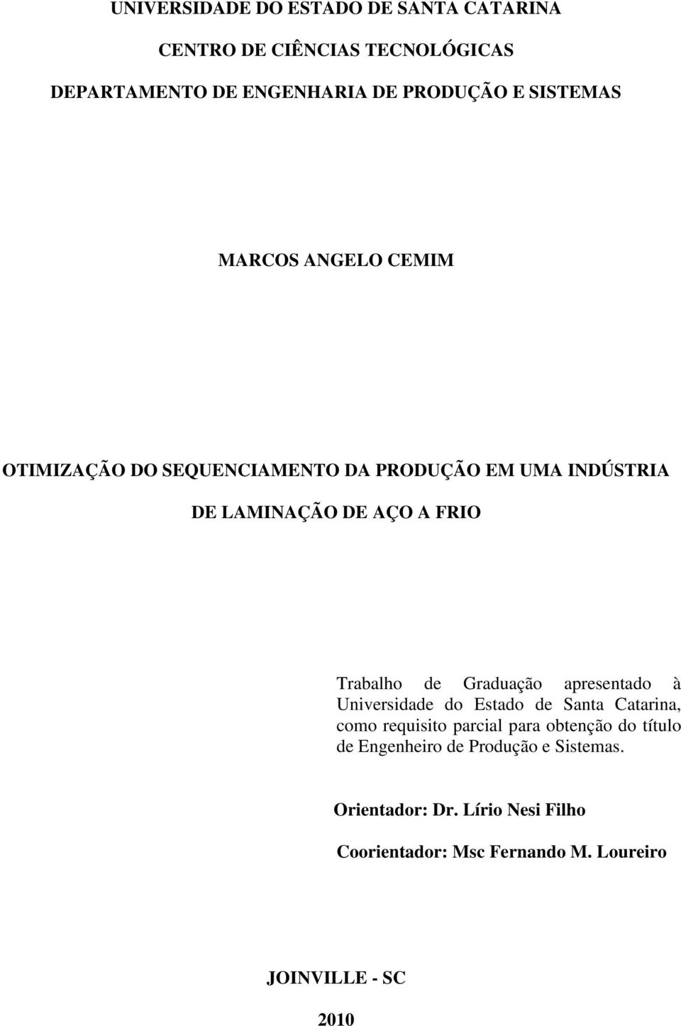 Trabalho de Graduação apresentado à Universidade do Estado de Santa Catarina, como requisito parcial para obtenção do