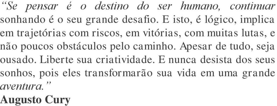 poucos obstáculos pelo caminho. Apesar de tudo, seja ousado. Liberte sua criatividade.