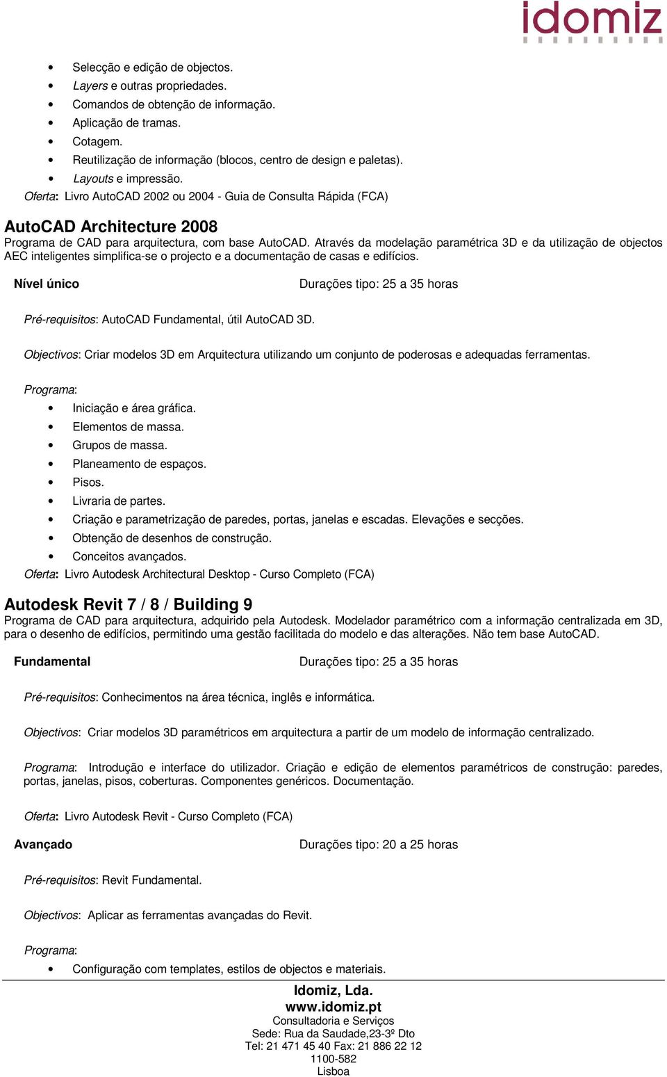 Através da modelação paramétrica 3D e da utilização de objectos AEC inteligentes simplifica-se o projecto e a documentação de casas e edifícios. Pré-requisitos: AutoCAD Fundamental, útil AutoCAD 3D.