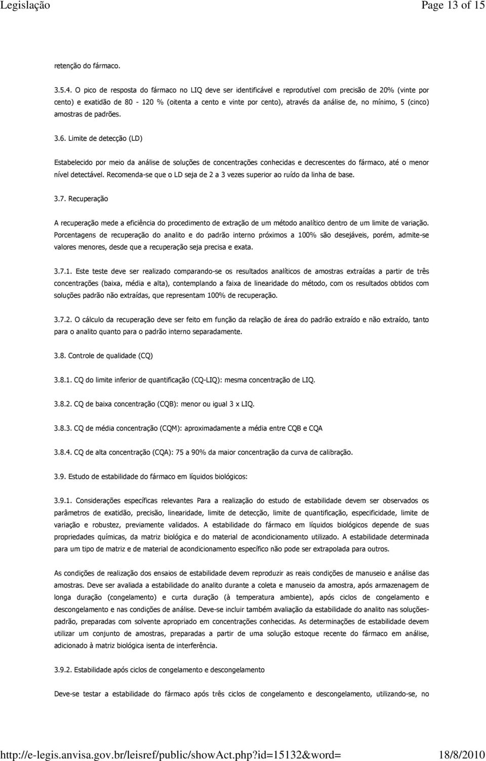 mínimo, 5 (cinco) amostras de padrões. 3.6. Limite de detecção (LD) Estabelecido por meio da análise de soluções de concentrações conhecidas e decrescentes do fármaco, até o menor nível detectável.