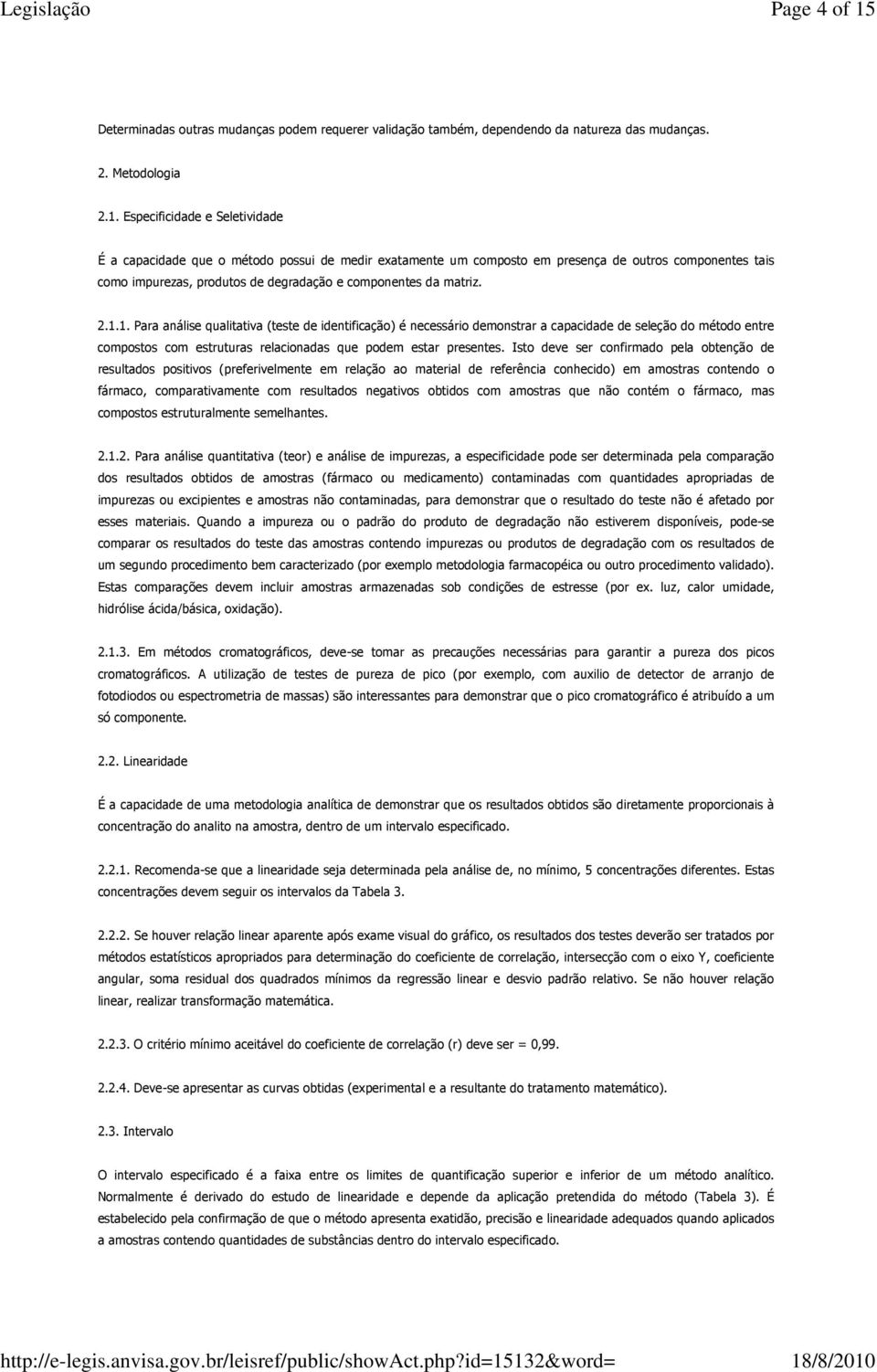 Especificidade e Seletividade É a capacidade que o método possui de medir exatamente um composto em presença de outros componentes tais como impurezas, produtos de degradação e componentes da matriz.