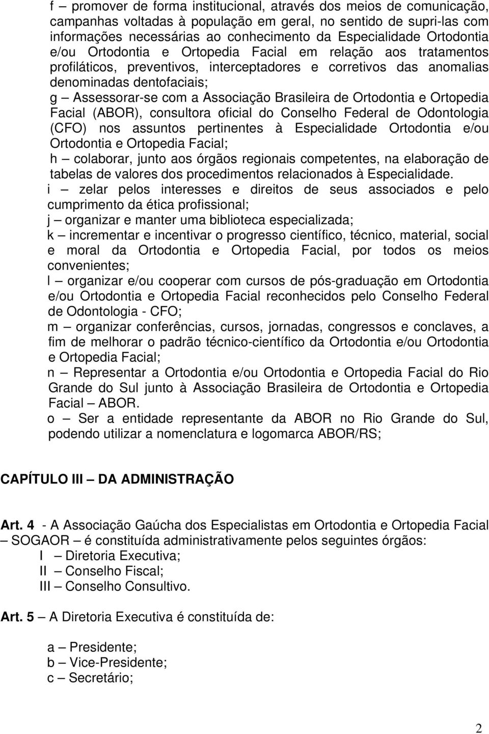 Associação Brasileira de Ortodontia e Ortopedia Facial (ABOR), consultora oficial do Conselho Federal de Odontologia (CFO) nos assuntos pertinentes à Especialidade Ortodontia e/ou Ortodontia e