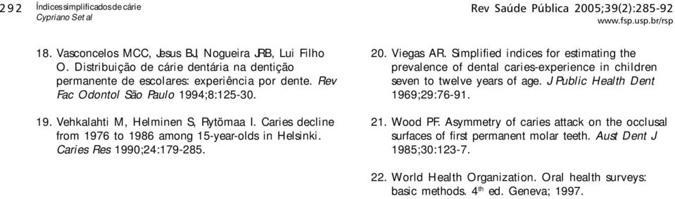 Caries decline from 1976 to 1986 among 15-year-olds in Helsinki. Caries Res 1990;24:179-285. 20. Viegas AR.