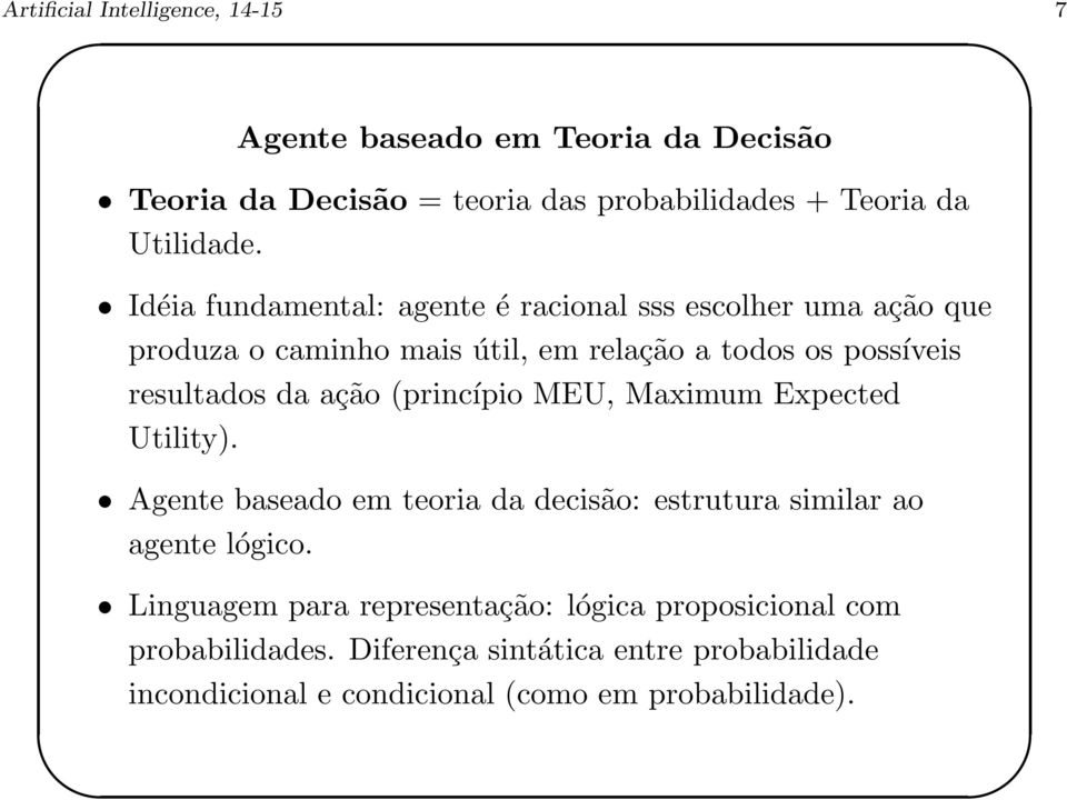 ação (princípio MEU, Maximum Expected Utility). Agente baseado em teoria da decisão: estrutura similar ao agente lógico.