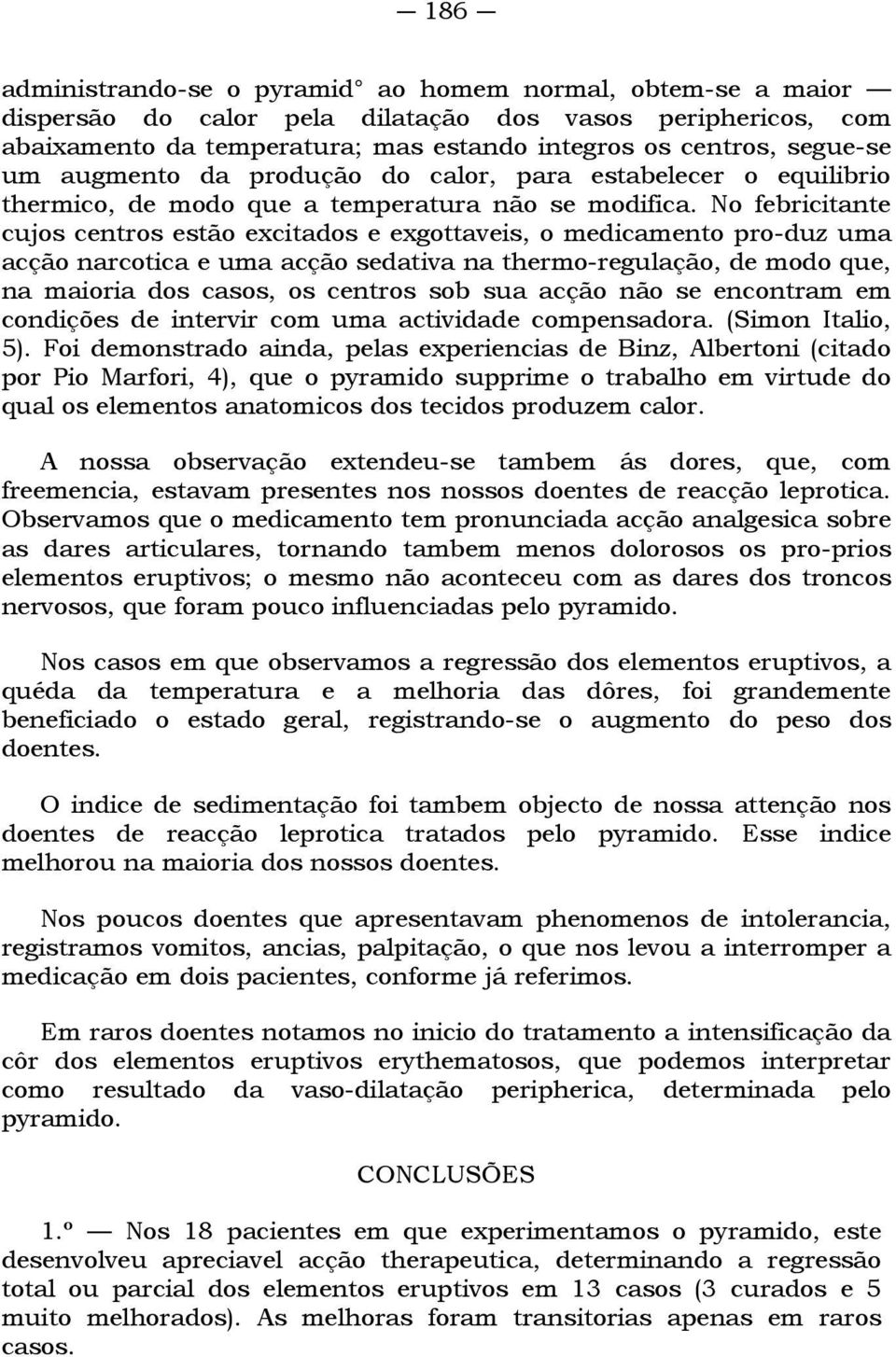 No febricitante cujos centros estão excitados e exgottaveis, o medicamento pro-duz uma acção narcotica e uma acção sedativa na thermo-regulação, de modo que, na maioria dos casos, os centros sob sua