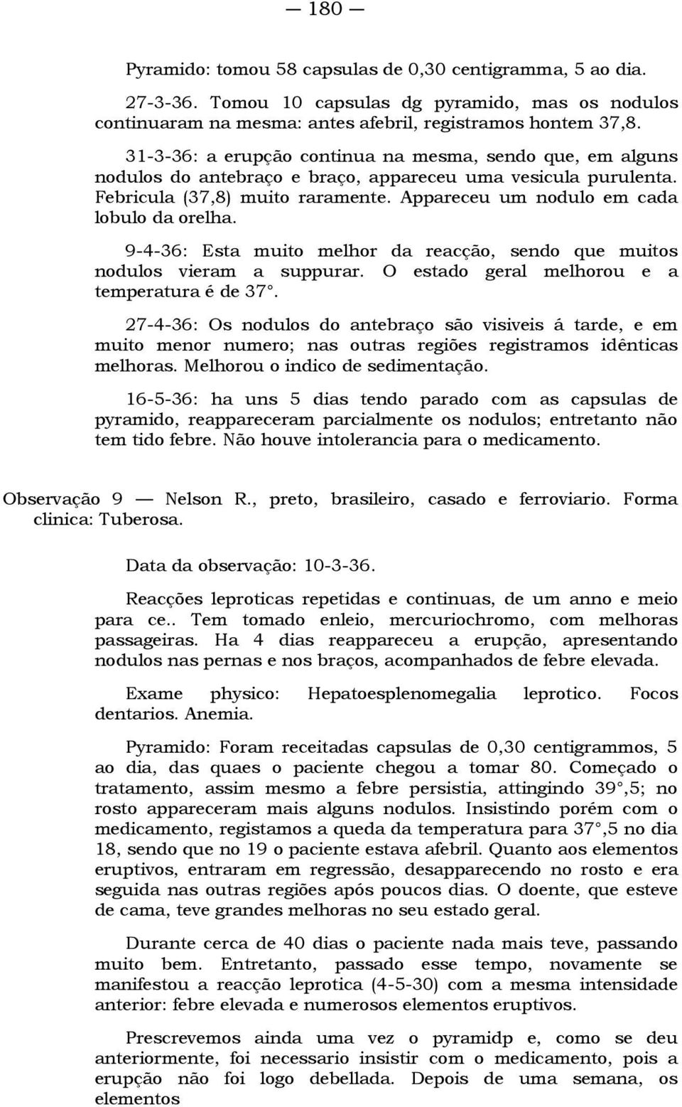 Appareceu um nodulo em cada lobulo da orelha. 9-4-36: Esta muito melhor da reacção, sendo que muitos nodulos vieram a suppurar. O estado geral melhorou e a temperatura é de 37.