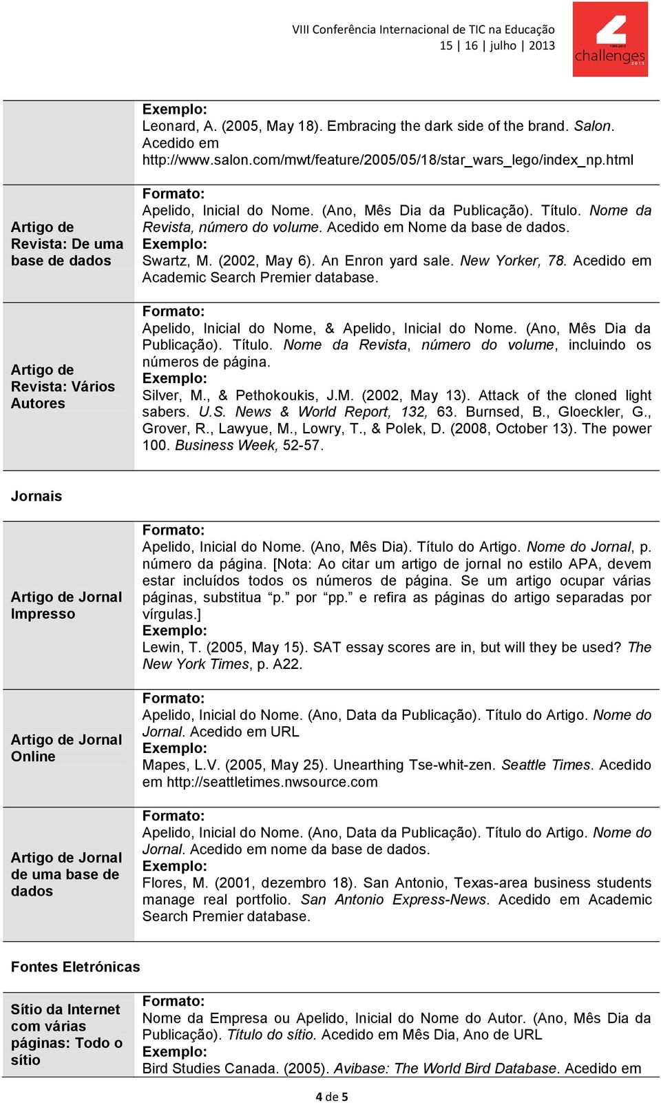 Acedido em Academic Search Premier database. Apelido, Inicial do Nome, & Apelido, Inicial do Nome. (Ano, Mês Dia da Publicação). Título.