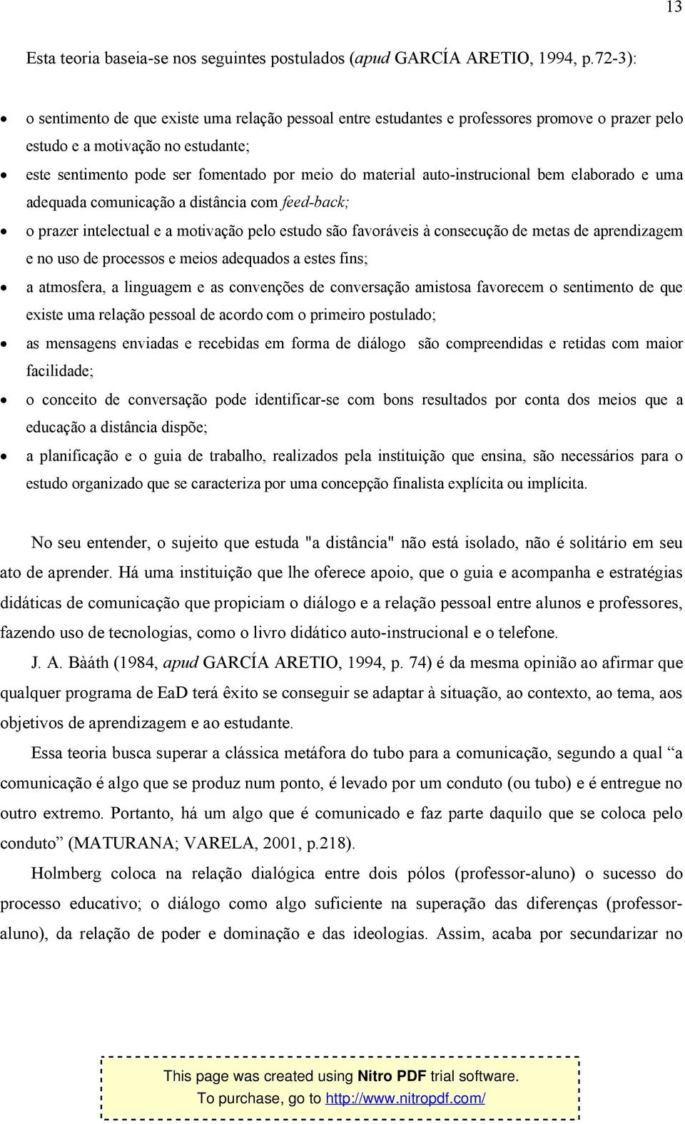 auto-instrucional bem elaborado e uma adequada comunicação a distância com feed-back; o prazer intelectual e a motivação pelo estudo são favoráveis à consecução de metas de aprendizagem e no uso de