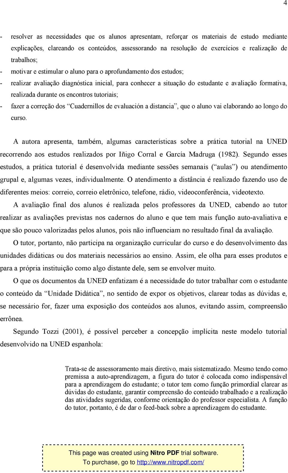 tutoriais; - fazer a correção dos Cuadernillos de evaluación a distancia, que o aluno vai elaborando ao longo do curso.