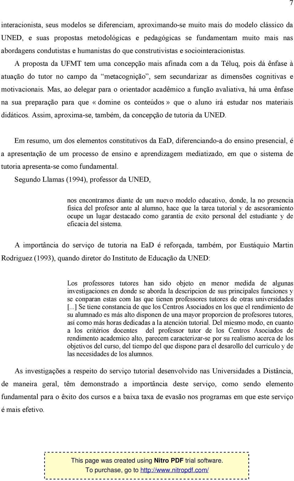 A proposta da UFMT tem uma concepção mais afinada com a da Téluq, pois dá ênfase à atuação do tutor no campo da metacognição, sem secundarizar as dimensões cognitivas e motivacionais.