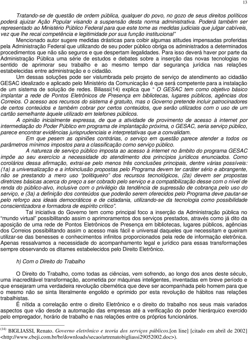 Mencionado autor sugere medidas drásticas para coibir algumas atitudes impensadas proferidas pela Administração Federal que utilizando de seu poder público obriga os administrados a determinados