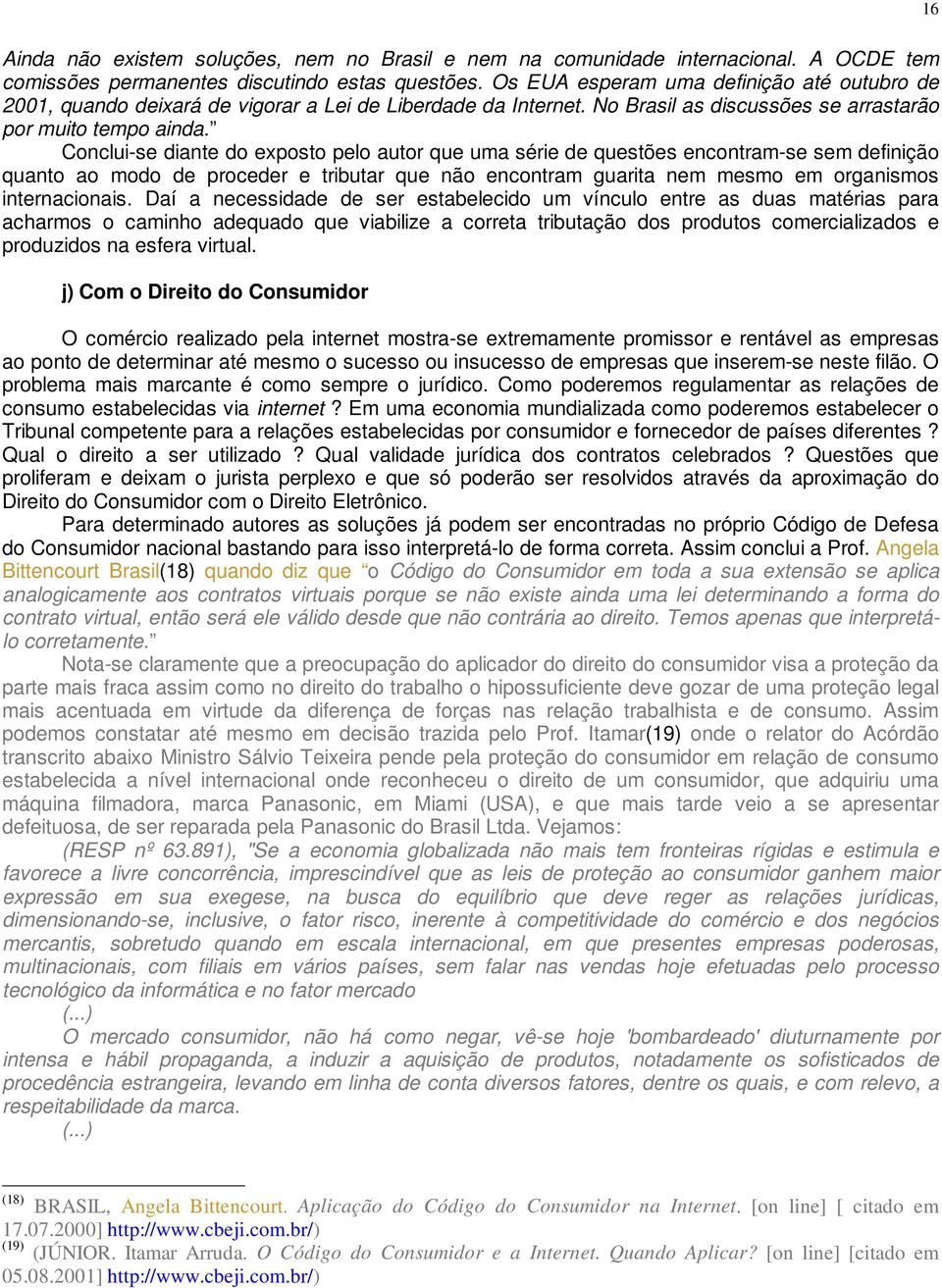 Conclui-se diante do exposto pelo autor que uma série de questões encontram-se sem definição quanto ao modo de proceder e tributar que não encontram guarita nem mesmo em organismos internacionais.