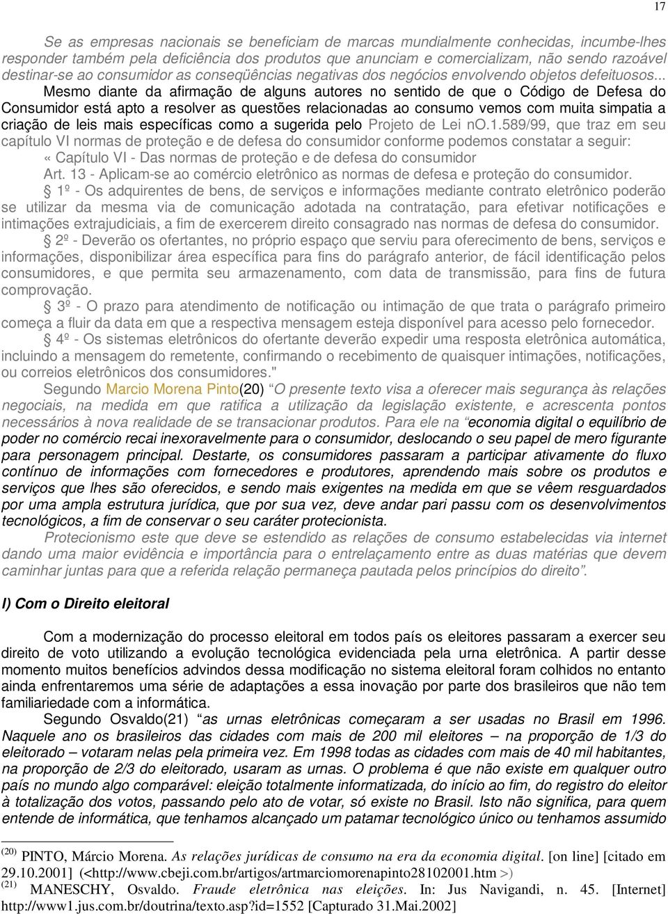 .. Mesmo diante da afirmação de alguns autores no sentido de que o Código de Defesa do Consumidor está apto a resolver as questões relacionadas ao consumo vemos com muita simpatia a criação de leis