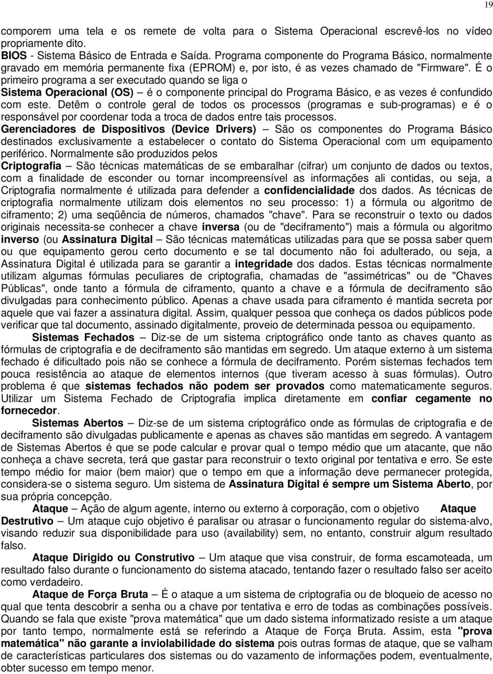 É o primeiro programa a ser executado quando se liga o Sistema Operacional (OS) é o componente principal do Programa Básico, e as vezes é confundido com este.