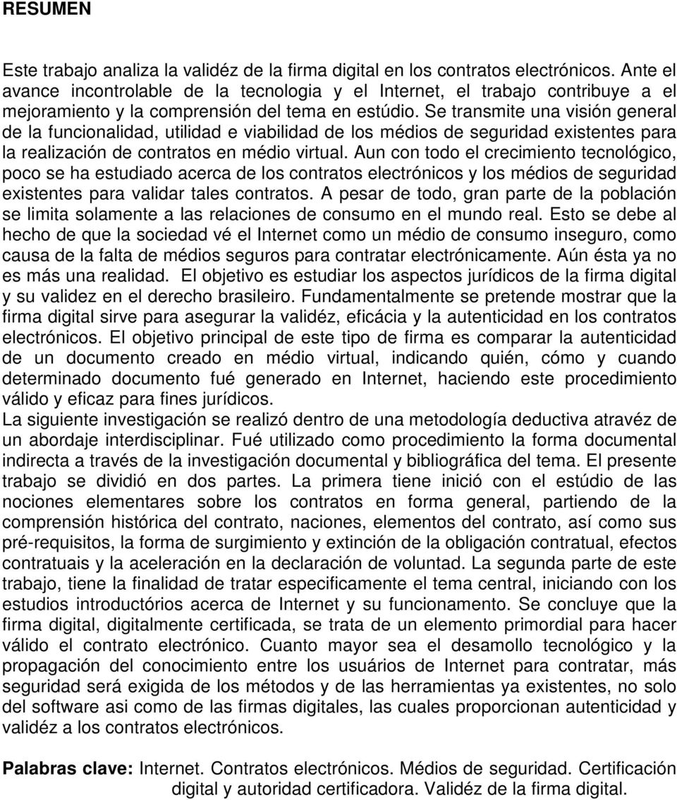 Se transmite una visión general de la funcionalidad, utilidad e viabilidad de los médios de seguridad existentes para la realización de contratos en médio virtual.