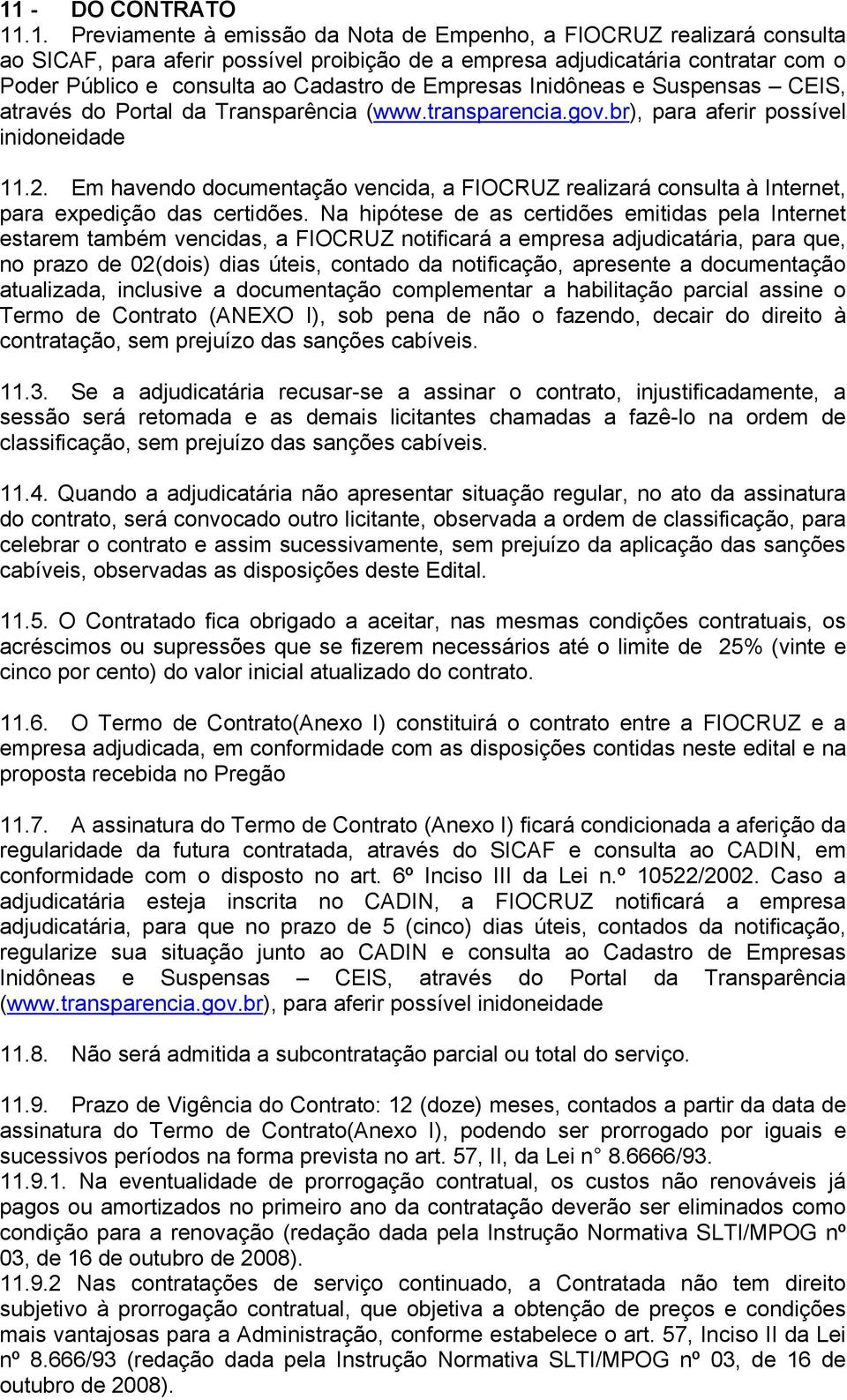 Em havendo documentação vencida, a FIOCRUZ realizará consulta à Internet, para expedição das certidões.