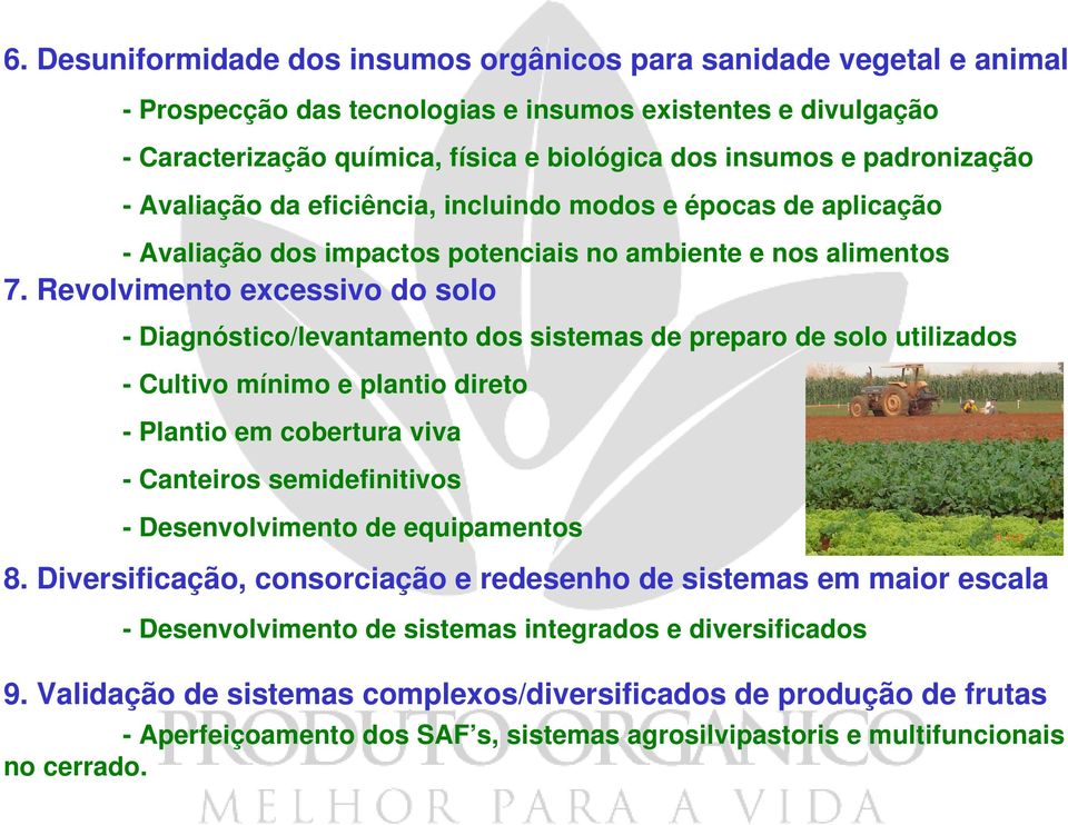 Revolvimento excessivo do solo - Diagnóstico/levantamento dos sistemas de preparo de solo utilizados - Cultivo mínimo e plantio direto - Plantio em cobertura viva - Canteiros semidefinitivos -