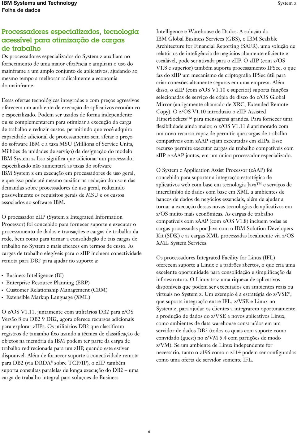 Essas ofertas tecnológicas integradas e com preços agressivos oferecem um ambiente de execução de aplicativos econômico e especializado.