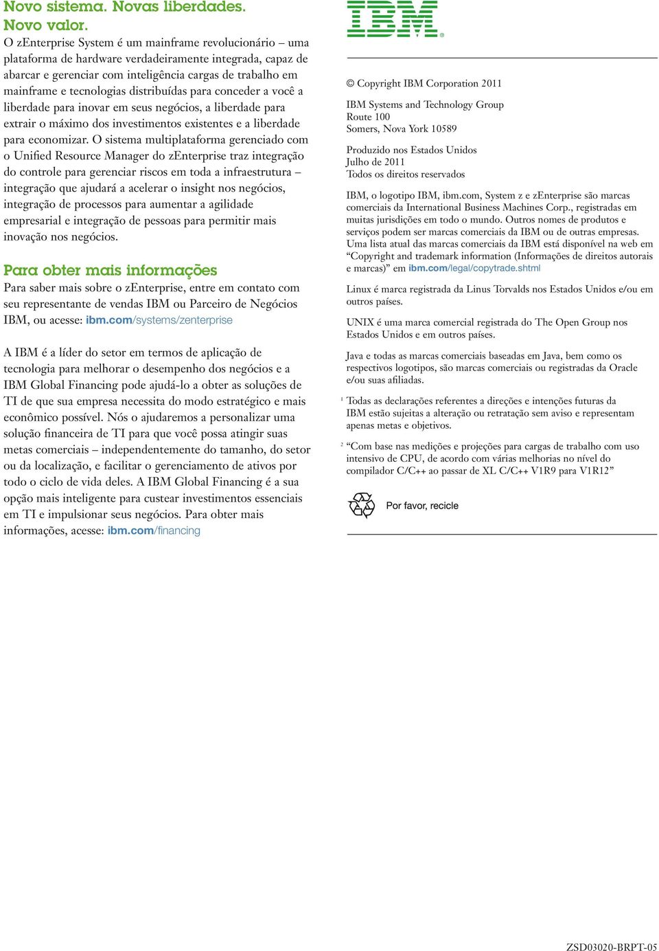 distribuídas para conceder a você a liberdade para inovar em seus negócios, a liberdade para extrair o máximo dos investimentos existentes e a liberdade para economizar.