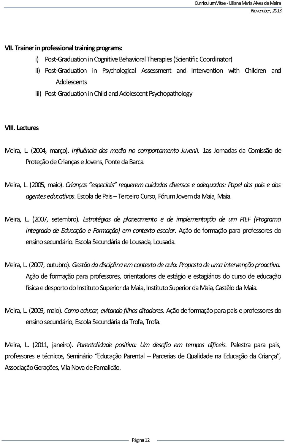 1as Jornadas da Comissão de Proteção de Crianças e Jovens, Ponte da Barca. Meira, L. (2005, maio). Crianças especiais requerem cuidados diversos e adequados: Papel dos pais e dos agentes educativos.