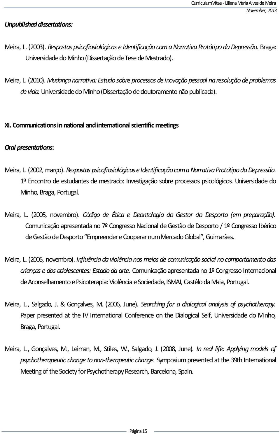 Communications in national and international scientific meetings Oral presentations: Meira, L. (2002, março). Respostas psicofiosiológicas e Identificação com a Narrativa Protótipo da Depressão.