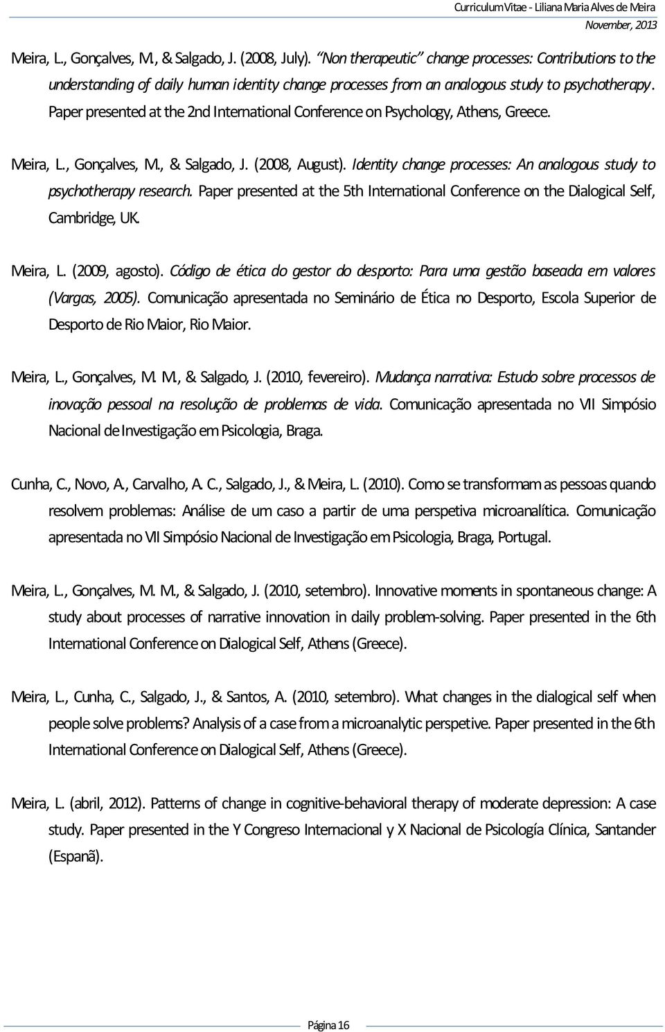 Paper presented at the 2nd International Conference on Psychology, Athens, Greece. Meira, L., Gonçalves, M., & Salgado, J. (2008, August).