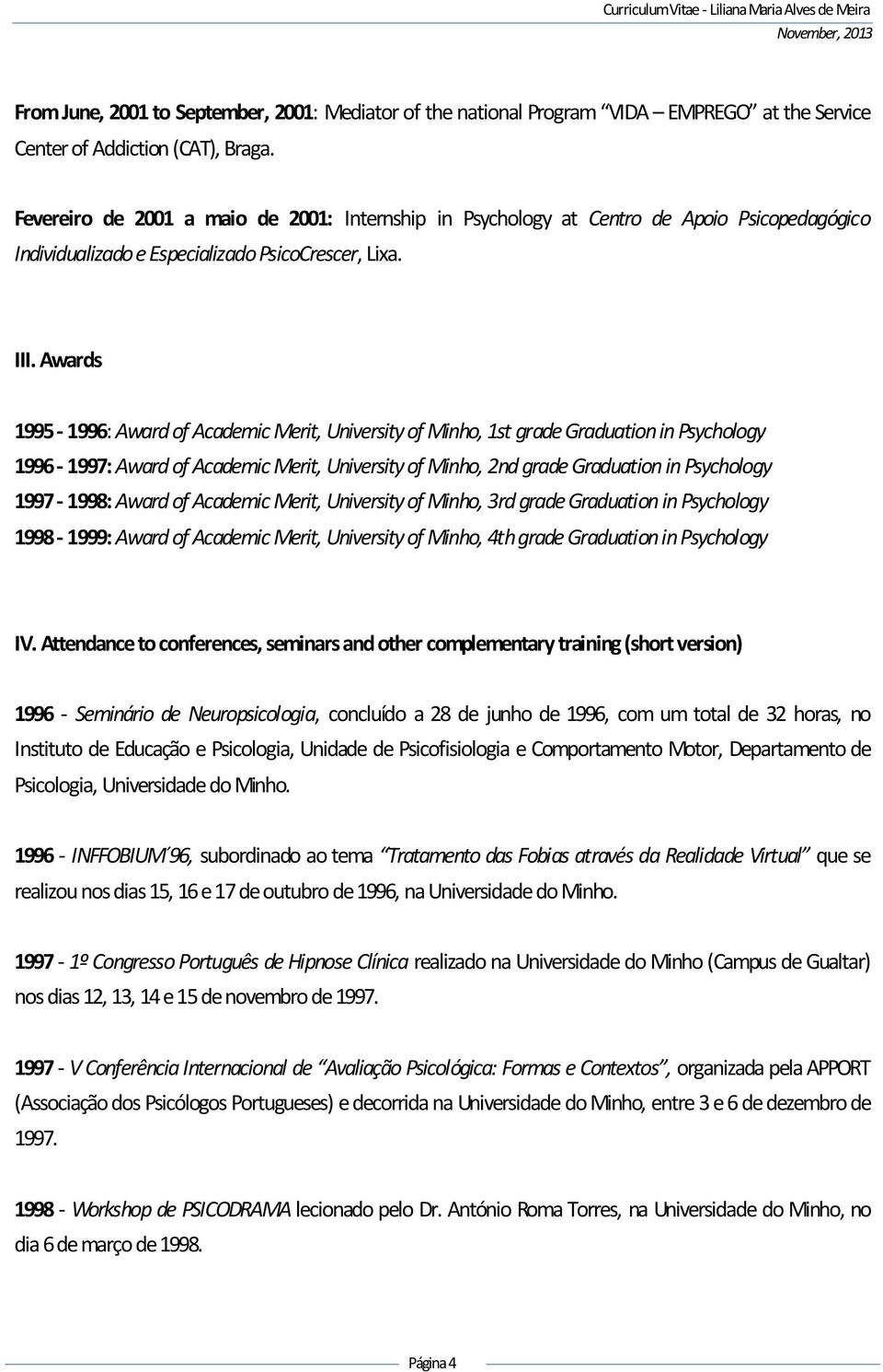 Awards 1995-1996: Award of Academic Merit, University of Minho, 1st grade Graduation in Psychology 1996-1997: Award of Academic Merit, University of Minho, 2nd grade Graduation in Psychology